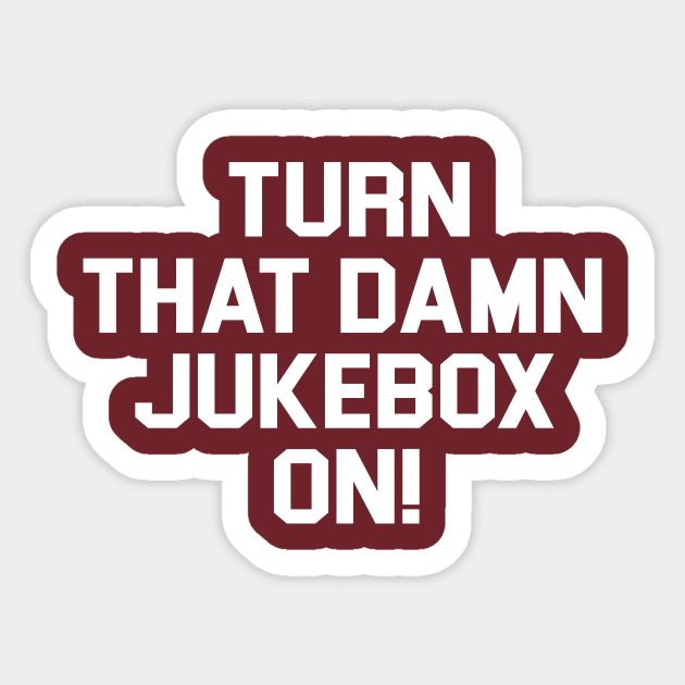 Turn That Damn Jukebox On Sticker by cytoplastmaximume